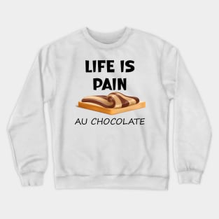 Life is Pain au Chocolat Funny French Pastry Crewneck Sweatshirt